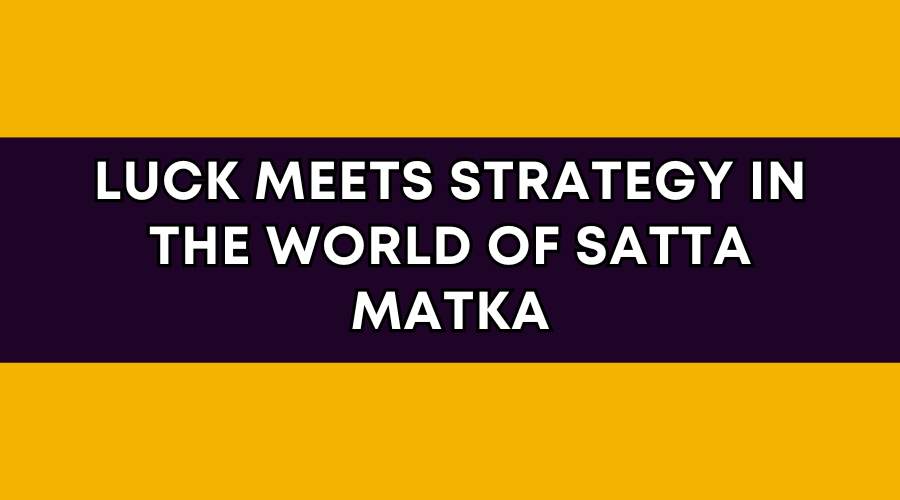 Luck Meets Strategy in The World of Shri Satta Matka